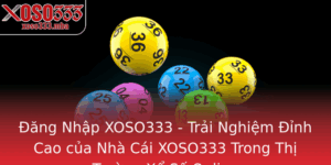 Ang Nhap Xoso333 Trai Nghiem Inh Cao Cua Nha Cai Xoso333 Trong Thi Truong Xo So Online