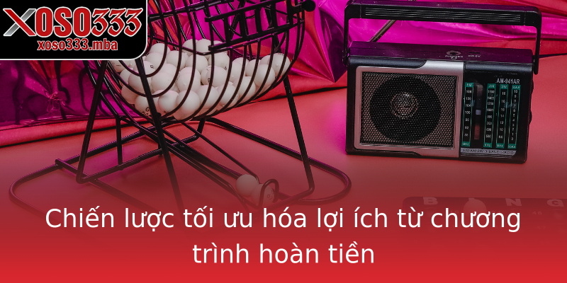 Chiến lược tối ưu hóa lợi ích từ chương trình hoàn tiền Chiến lược tối ưu hóa lợi ích từ chương trình hoàn tiền