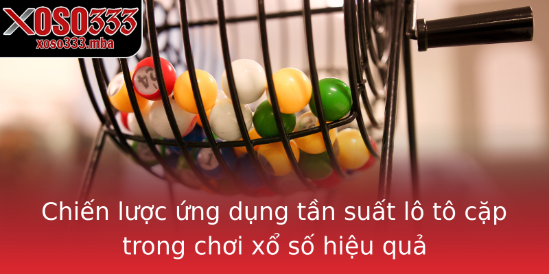 Chiến lược ứng dụng tần suất lô tô cặp trong chơi xổ số hiệu quả Chiến lược ứng dụng tần suất lô tô cặp trong chơi xổ số hiệu quả