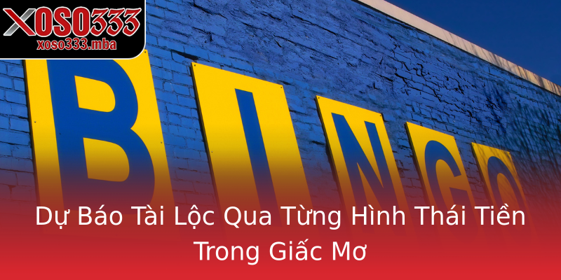 Dự Báo Tài Lộc Qua Từng Hình Thái Tiền Trong Giấc Mơ Dự Báo Tài Lộc Qua Từng Hình Thái Tiền Trong Giấc Mơ
