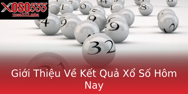 Giới Thiệu Về Kết Quả Xổ Số Hôm Nay Giới Thiệu Về Kết Quả Xổ Số Hôm Nay