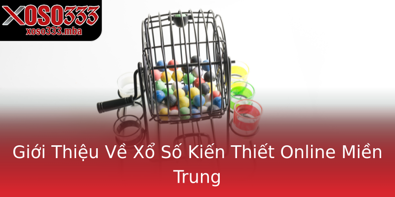 Giới Thiệu Về Xổ Số Kiến Thiết Online Miền Trung Giới Thiệu Về Xổ Số Kiến Thiết Online Miền Trung