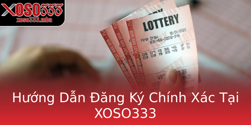 Hướng Dẫn Đăng Ký Chính Xác Tại XOSO333 Hướng Dẫn Đăng Ký Chính Xác Tại XOSO333