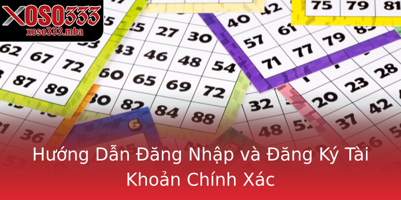 Hướng Dẫn Đăng Nhập và Đăng Ký Tài Khoản Chính Xác Hướng Dẫn Đăng Nhập và Đăng Ký Tài Khoản Chính Xác