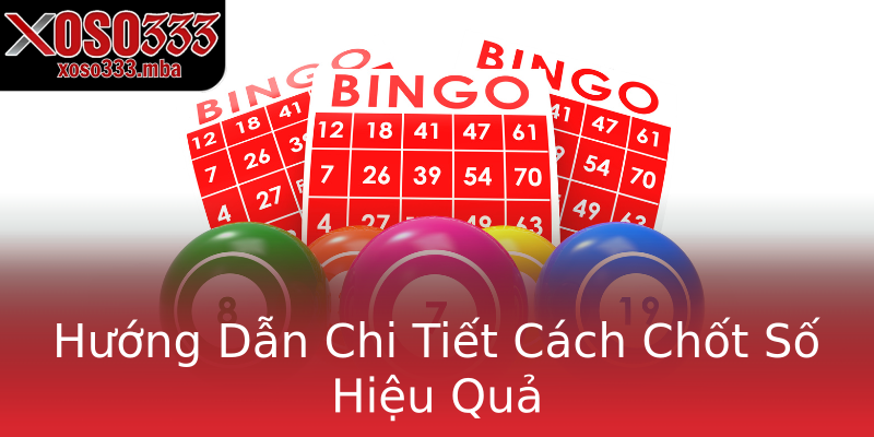 Hướng Dẫn Chi Tiết Cách Chốt Số Hiệu Quả Hướng Dẫn Chi Tiết Cách Chốt Số Hiệu Quả