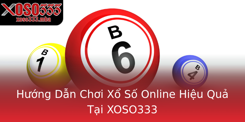 Hướng Dẫn Chơi Xổ Số Online Hiệu Quả Tại XOSO333 Hướng Dẫn Chơi Xổ Số Online Hiệu Quả Tại XOSO333
