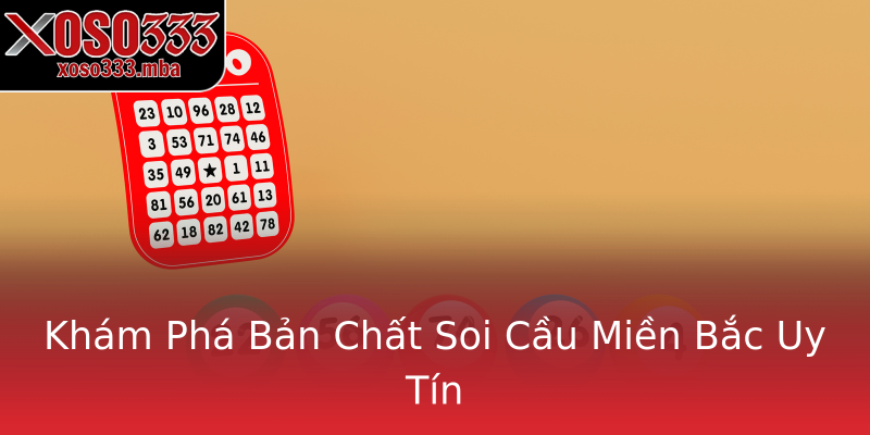Khám Phá Bản Chất Soi Cầu Miền Bắc Uy Tín Khám Phá Bản Chất Soi Cầu Miền Bắc Uy Tín