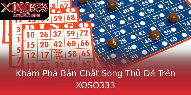 Khám Phá Bản Chất Song Thủ Đề Trên XOSO333 Khám Phá Bản Chất Song Thủ Đề Trên XOSO333
