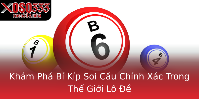 Khám Phá Bí Kíp Soi Cầu Chính Xác Trong Thế Giới Lô Đề Khám Phá Bí Kíp Soi Cầu Chính Xác Trong Thế Giới Lô Đề