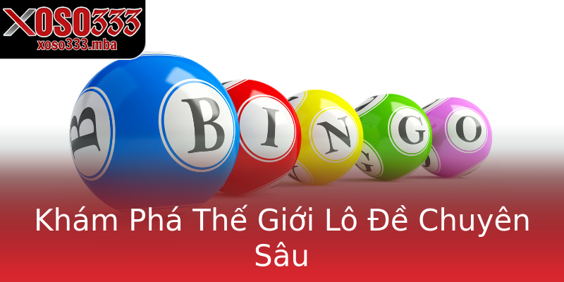 Khám Phá Thế Giới Lô Đề Chuyên Sâu Khám Phá Thế Giới Lô Đề Chuyên Sâu