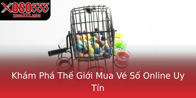 Khám Phá Thế Giới Mua Vé Số Online Uy Tín Khám Phá Thế Giới Mua Vé Số Online Uy Tín
