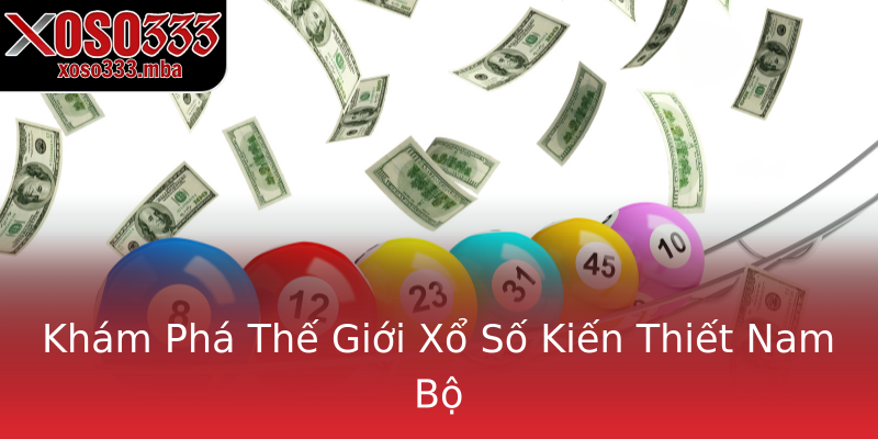 Khám Phá Thế Giới Xổ Số Kiến Thiết Nam Bộ Khám Phá Thế Giới Xổ Số Kiến Thiết Nam Bộ