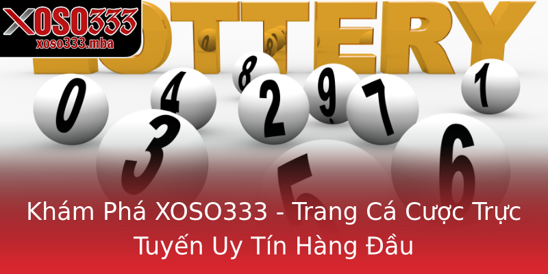 Khám Phá XOSO333 - Trang Cá Cược Trực Tuyến Uy Tín Hàng Đầu Khám Phá XOSO333 - Trang Cá Cược Trực Tuyến Uy Tín Hàng Đầu