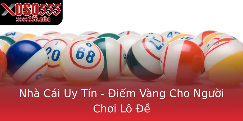 Nhà Cái Uy Tín - Điểm Vàng Cho Người Chơi Lô Đề Nhà Cái Uy Tín - Điểm Vàng Cho Người Chơi Lô Đề