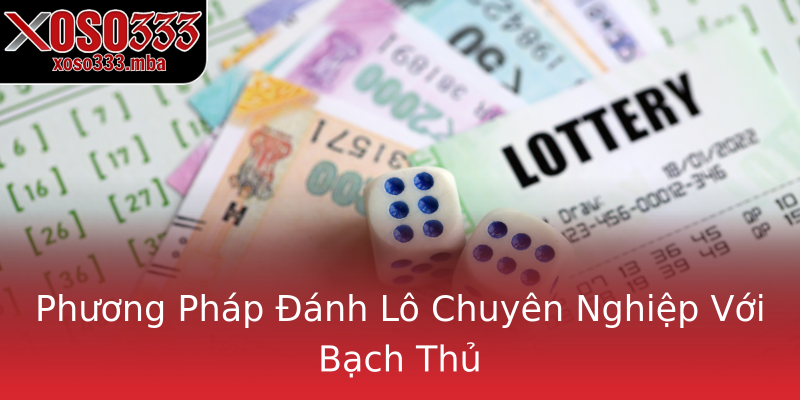 Phương Pháp Đánh Lô Chuyên Nghiệp Với Bạch Thủ Phương Pháp Đánh Lô Chuyên Nghiệp Với Bạch Thủ