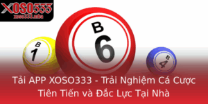 Tai App Xoso333 Trai Nghiem Ca Cuoc Tien Tien Va Ac Luc Tai Nha