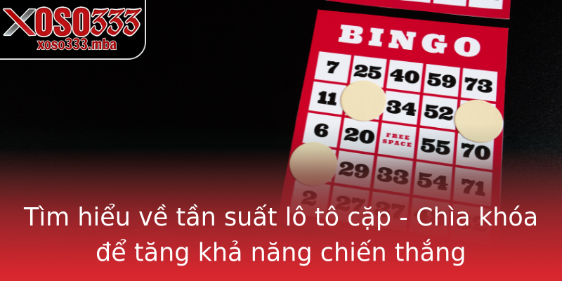 Tìm hiểu về tần suất lô tô cặp - Chìa khóa để tăng khả năng chiến thắng Tìm hiểu về tần suất lô tô cặp - Chìa khóa để tăng khả năng chiến thắng