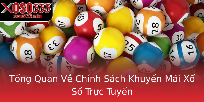 Tổng Quan Về Chính Sách Khuyến Mãi Xổ Số Trực Tuyến Tổng Quan Về Chính Sách Khuyến Mãi Xổ Số Trực Tuyến