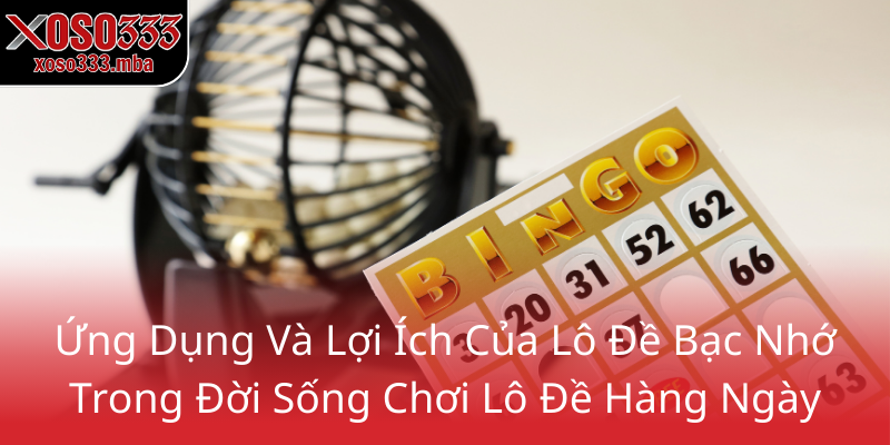 Lô Đề Bạc Nhớ – Bí Quyết Chiến Thắng Cùng XOSO333 Trong Thế Giới Số 2 Ung Dung Va Loi Ich Cua Lo De Bac Nho Trong Doi Song Choi Lo De Hang Ngay9